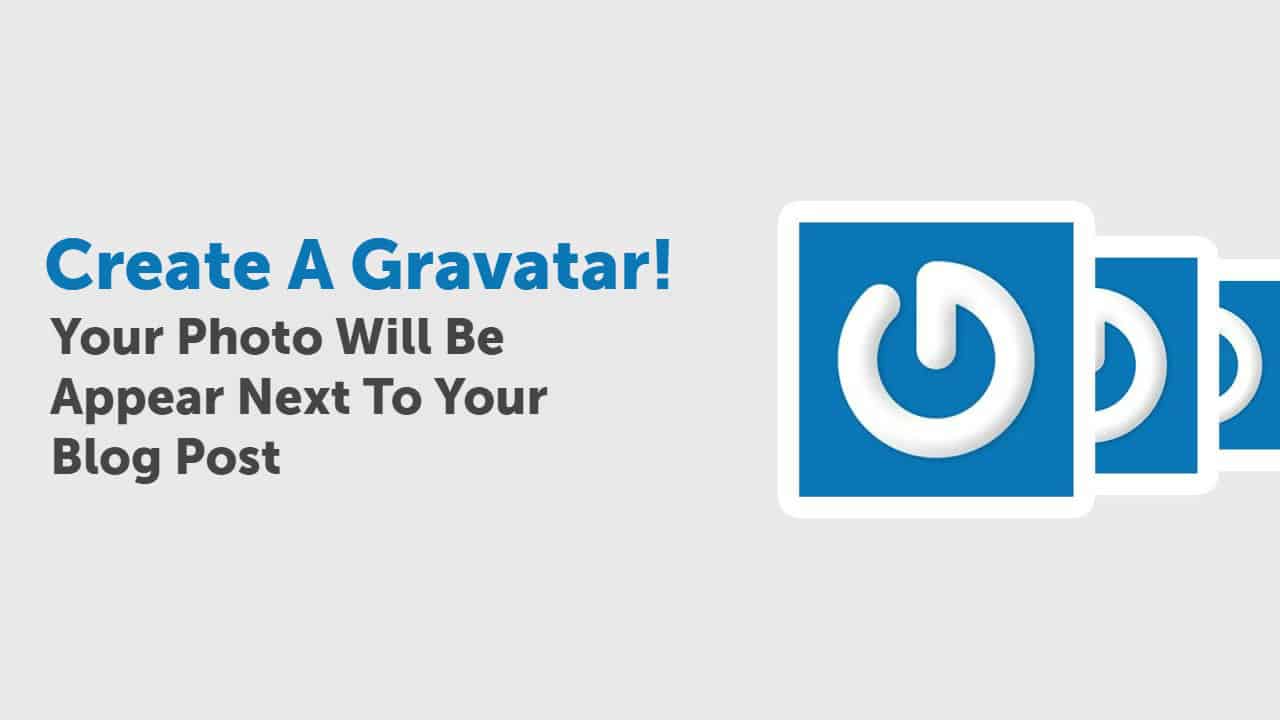 Create A Gravatar Your Photo Will Be Appear Next To Your Blog Post