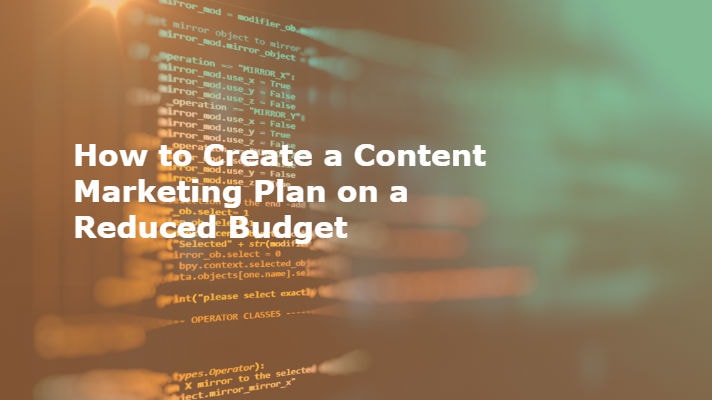 How to Create a Content Marketing Plan on a Reduced Budget - Zahid Aramai